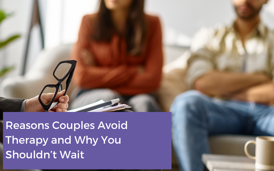 Reasons Couples Avoid Therapy and Why You Shouldn’t Wait