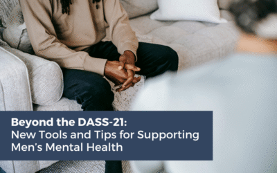 Beyond the DASS-21: New Tools and Tips for Supporting Men’s Mental Health
