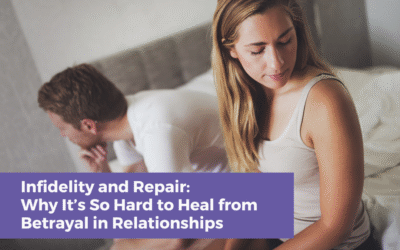 Infidelity and Repair: Why It’s So Hard to Heal from Betrayal in Relationships