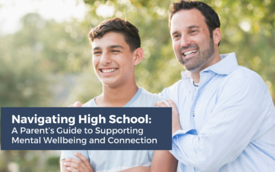 Navigating High School: A Parent’s Guide to Supporting Mental Wellbeing and Connection